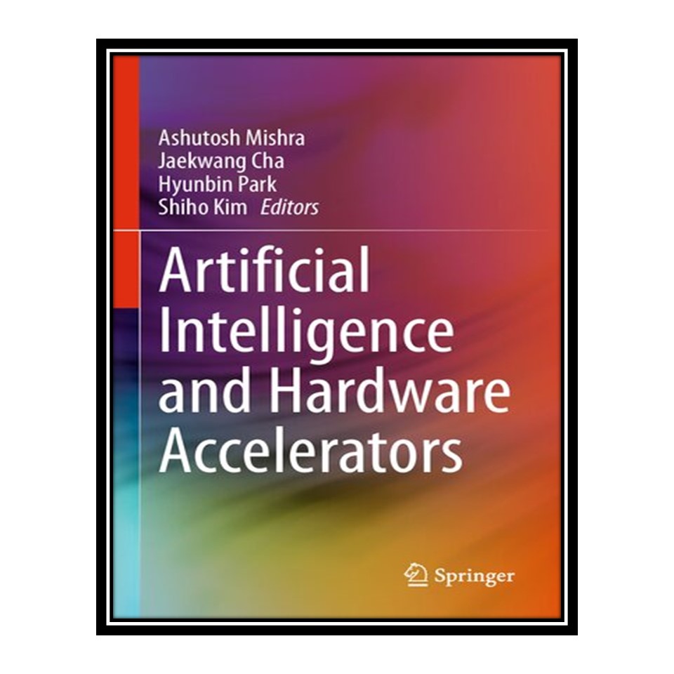 کتاب Artificial Intelligence and Hardware Accelerators اثر جمعی از نویسندگان انتشارات مؤلفین طلایی