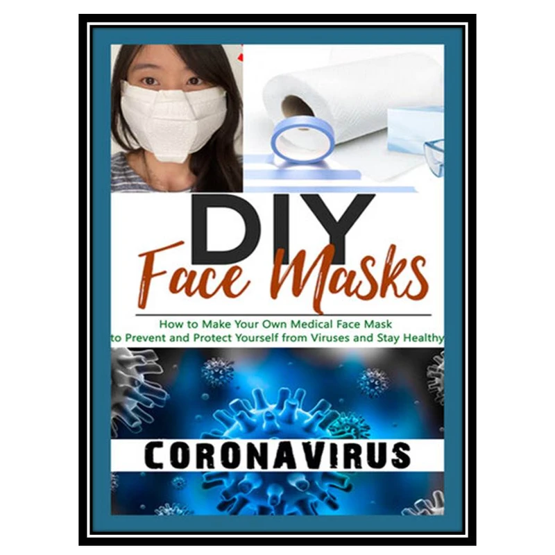 کتاب DIY Face Masks: How to Make Your Own Medical Face Mask to Prevent and Protect Yourself from Viruses and Stay Healthy اثر  Belizeard and Adrian انتشارات مؤلفین طلایی