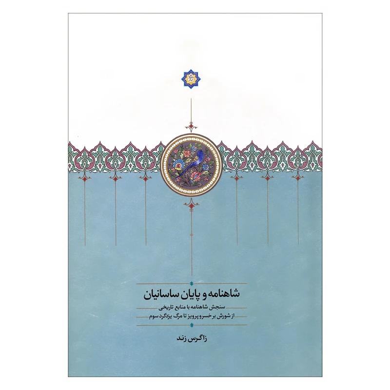 کتاب شاهنامه و پایان ساسانیان سنجش شاهنامه با منابع تاریخی از شورش بر خسرو پرویز تا مرگ یزدگرد سوم اثر زاگرس زند انتشارات سخن