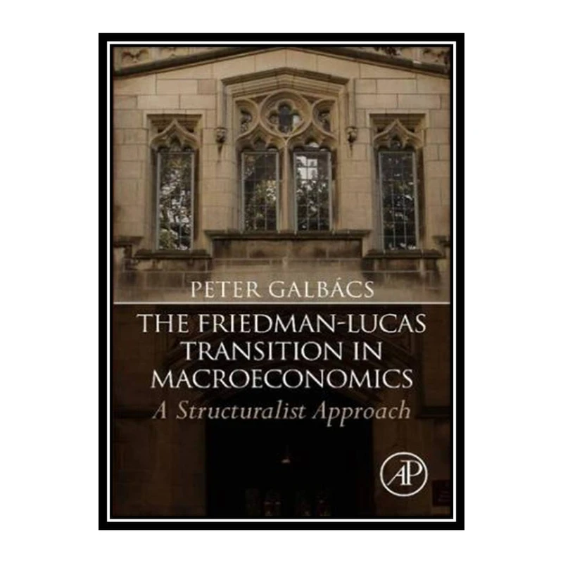 کتاب The Friedman-Lucas Transition in Macroeconomics: A Structuralist Approach اثر Peter Galbács انتشارلات مؤلفین طلایی