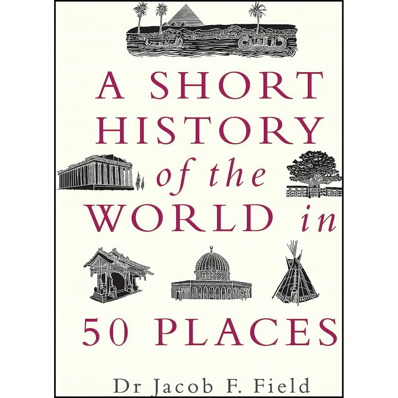 کتاب A Short History of the World in 50 Places اثر Jacob F. Field انتشارات Michael OMara