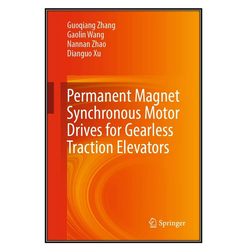 کتاب Permanent Magnet Synchronous Motor Drives for Gearless Traction Elevators اثر  جمعي از نويسندگان انتشارات مؤلفين طلايي