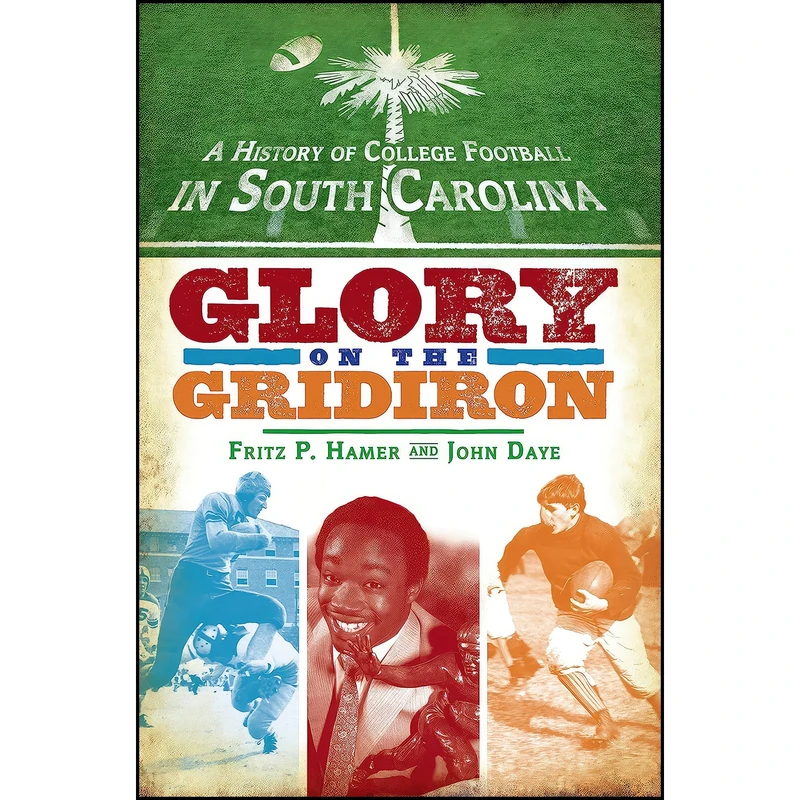 کتاب A History of College Football in South Carolina اثر Fritz P. Hamer and John Daye انتشارات The History Press