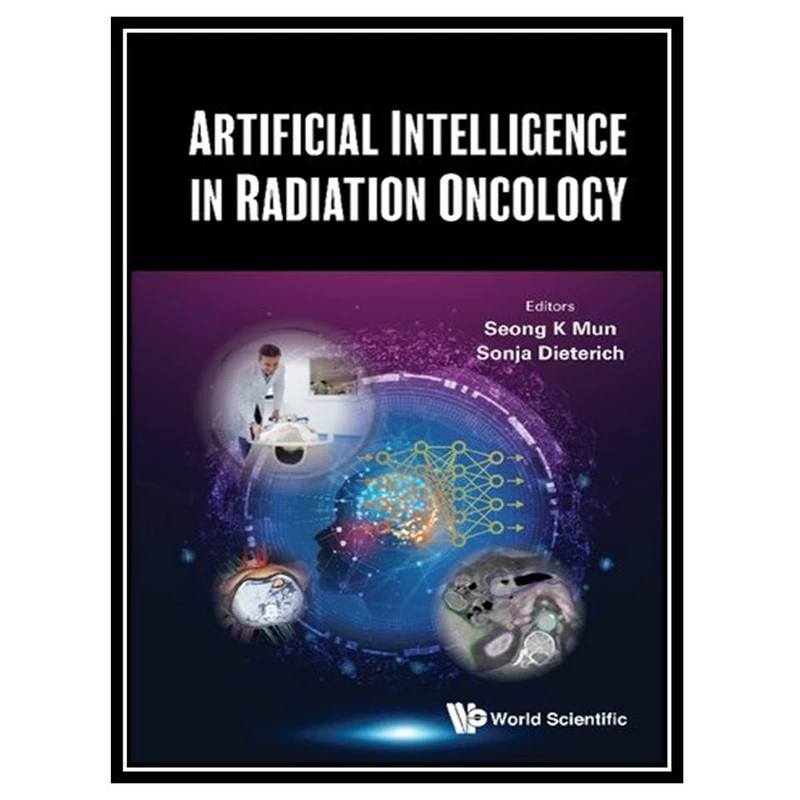 کتاب Artificial Intelligence in Radiation Oncology اثر Seong K. Mun and Sonja Dieterich انتشارات مؤلفین طلایی
