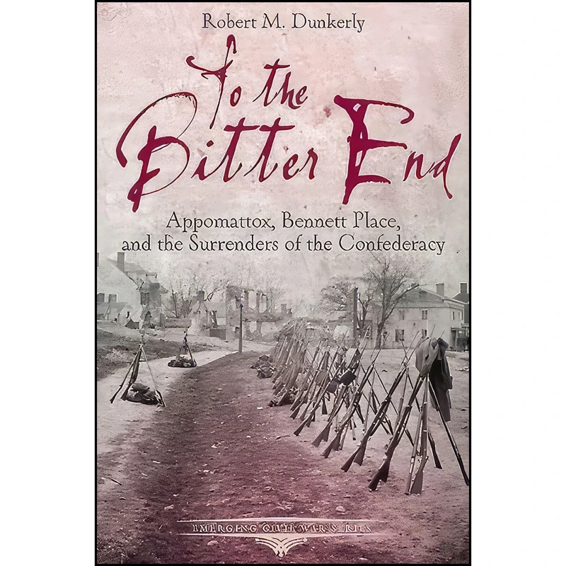 کتاب To the Bitter End اثر Robert M. Dunkerly انتشارات Savas Beatie