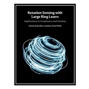 کتاب Rotation Sensing with Large Ring Lasers: Applications in Geophysics and Geodesy اثر Ulrich Schreiber, Jon-Paul Wells انتشارات مؤلفین طلایی