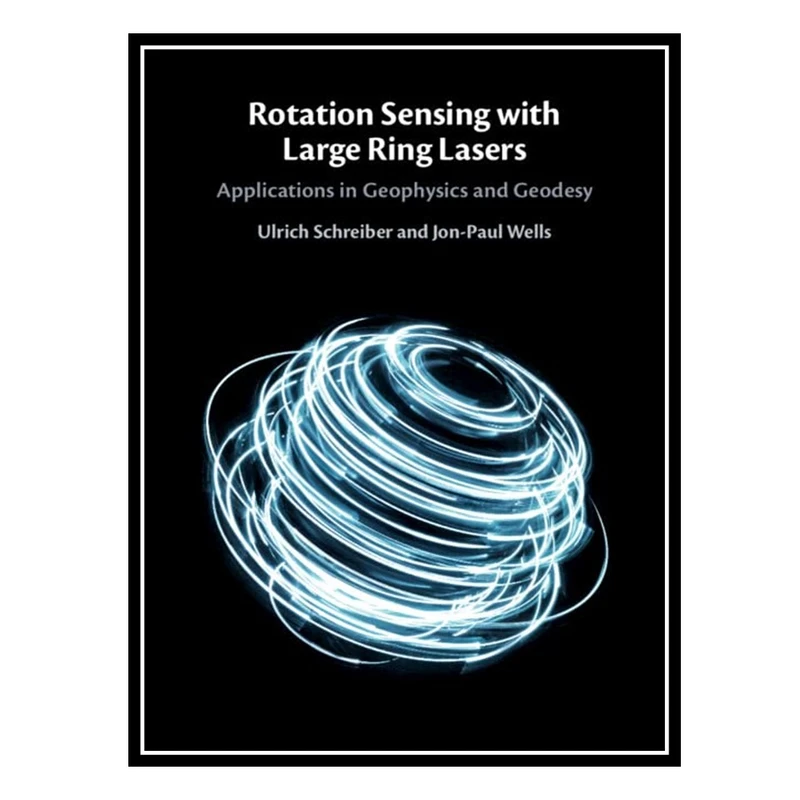 کتاب Rotation Sensing with Large Ring Lasers: Applications in Geophysics and Geodesy اثر Ulrich Schreiber and Jon-Paul Wells انتشارات مؤلفین طلایی