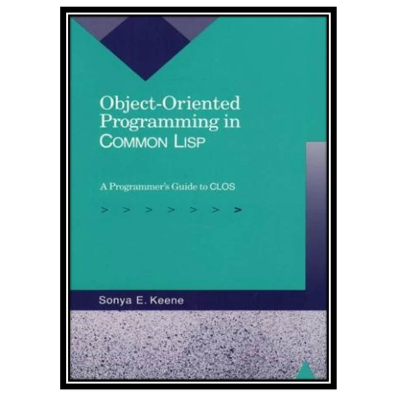 کتاب Object-oriented programming in Common LISP: a programmers guide to CLOS اثر Sonya E. Keene انتشارات مؤلفین طلایی