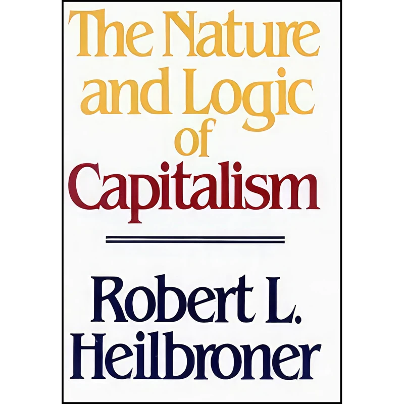 کتاب The Nature and Logic of Capitalism اثر Robert L. Heilbroner انتشارات W. W. Norton   Company