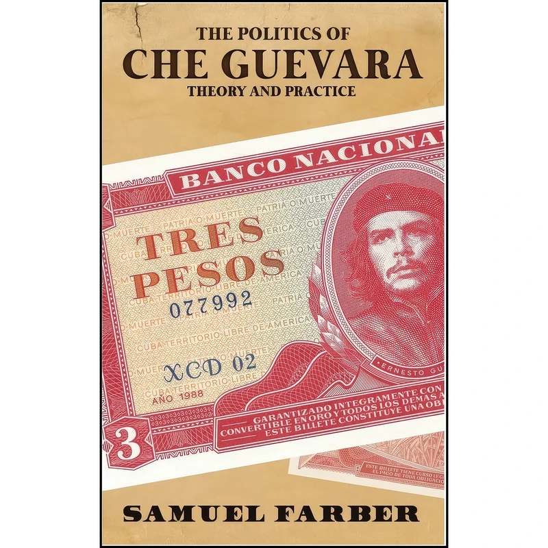 کتاب The Politics of Che Guevara اثر Samuel Farber انتشارات Haymarket Books