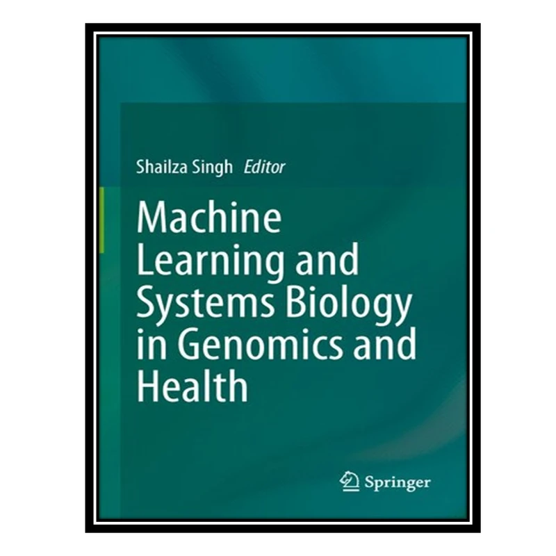 کتاب Machine Learning and Systems Biology in Genomics and Health اثر Shailza Singh انتشارات مؤلفین طلایی