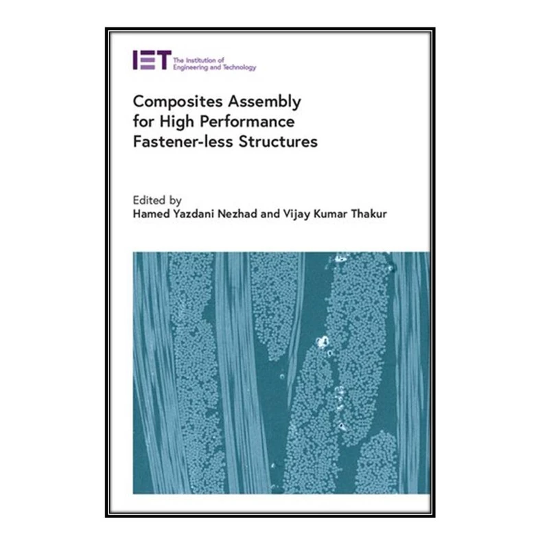 کتاب Composites Assembly for High Performance Fastener less Structures اثر Hamed Yazdani Nezhad and Vijay Kumar Thakur انتشارات مؤلفين طلايي