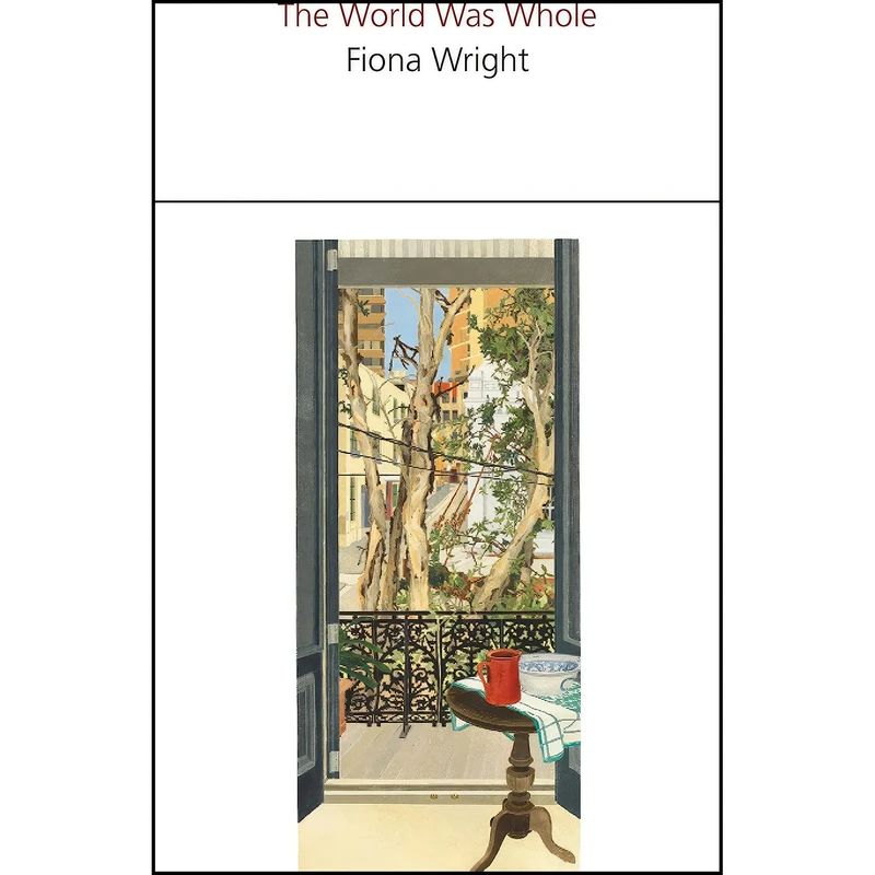 کتاب The World Was Whole اثر Fiona Wright انتشارات Giramondo Publishing Co