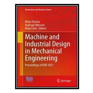 کتاب Machine and Industrial Design in Mechanical Engineering: Proceedings of KOD 2021 اثر جمعی از نویسندگان انتشارات مؤلفین طلایی