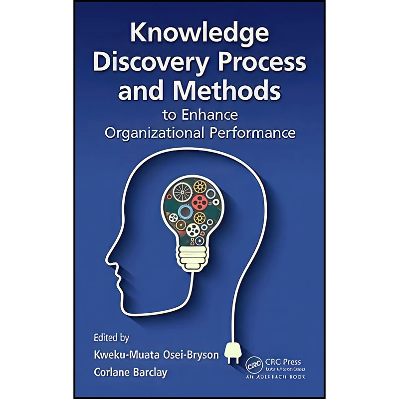 کتاب Knowledge Discovery Process and Methods to Enhance Organizational Performance اثر جمعي از نويسندگان انتشارات Auerbach Publications