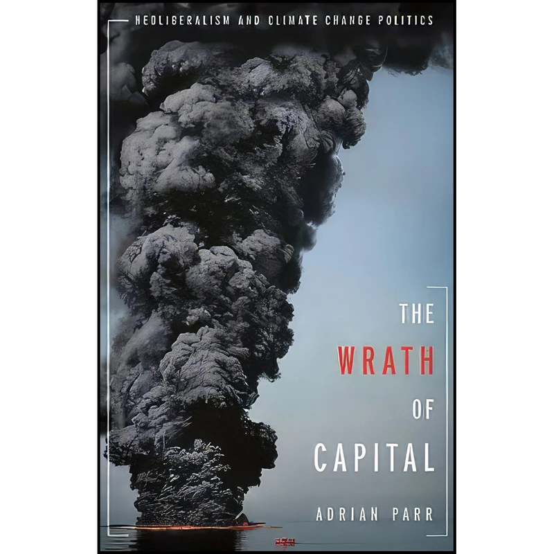کتاب The Wrath of Capital اثر Adrian Parr انتشارات Columbia University Press