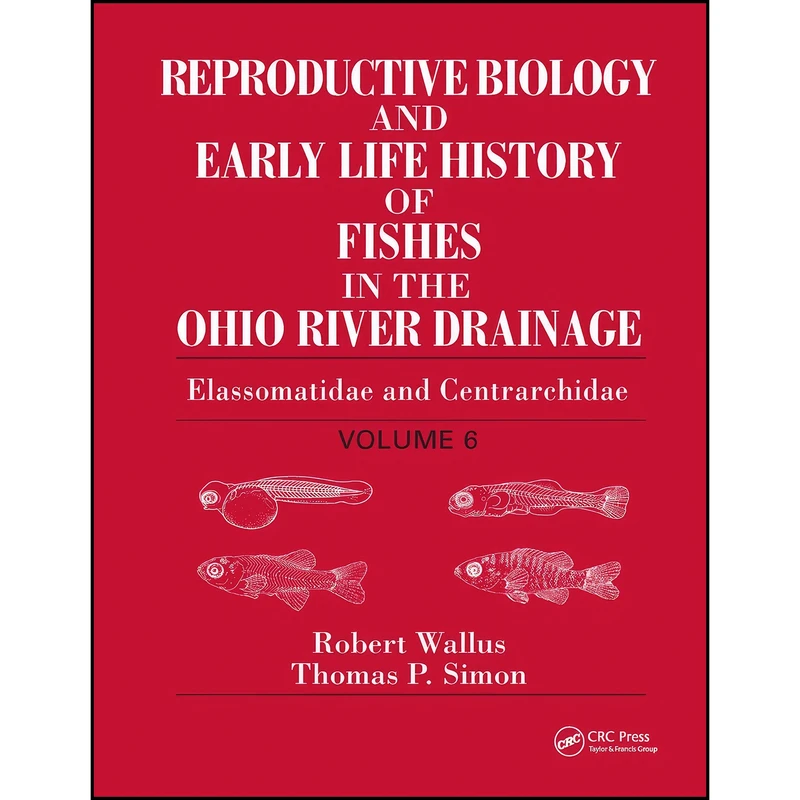 کتاب Reproductive Biology and Early Life History of Fishes in the Ohio River Drainage اثر Robert Wallus and Thomas P. Simon انتشارات CRC Press