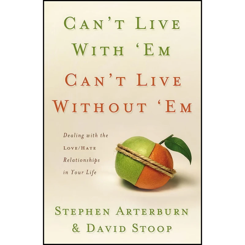 کتاب Can't Live with 'Em, Can't Live without 'Em اثر Stephen Arterburn and David Stoop انتشارات Thomas Nelson