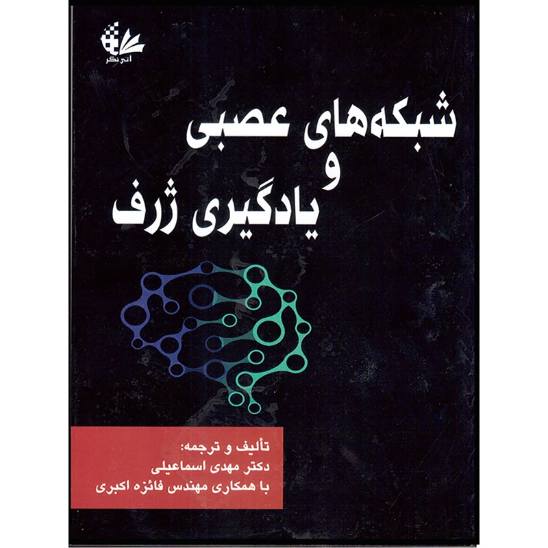 شبکه‌های عصبی و یادگیری ژرف اثر دکتر مهدی اسماعیلی و مهندس فائزه اکبری انتشارات آتی‌نگر
