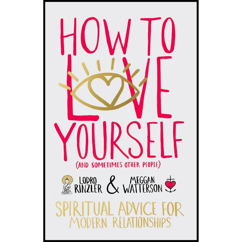 کتاب How to Love Yourself اثر Lodro Rinzler and Meggan Watterson انتشارات Hay House