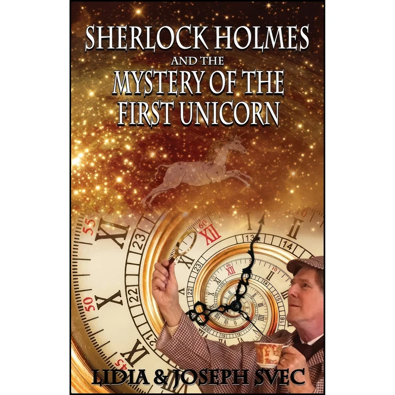 کتاب Sherlock Holmes and The Mystery of The First Unicorn اثر Lidia Svec and Joseph Svec انتشارات MX Publishing