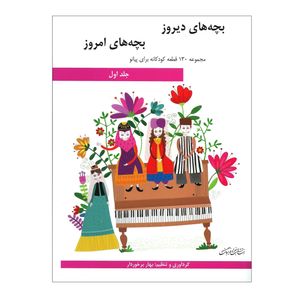 کتاب بچه های دیروز بچه های امروز مجموعه 130 قطعه کودکانه برای پیانو اثر بهار برخوردار انتشارات هنر و فرهنگ