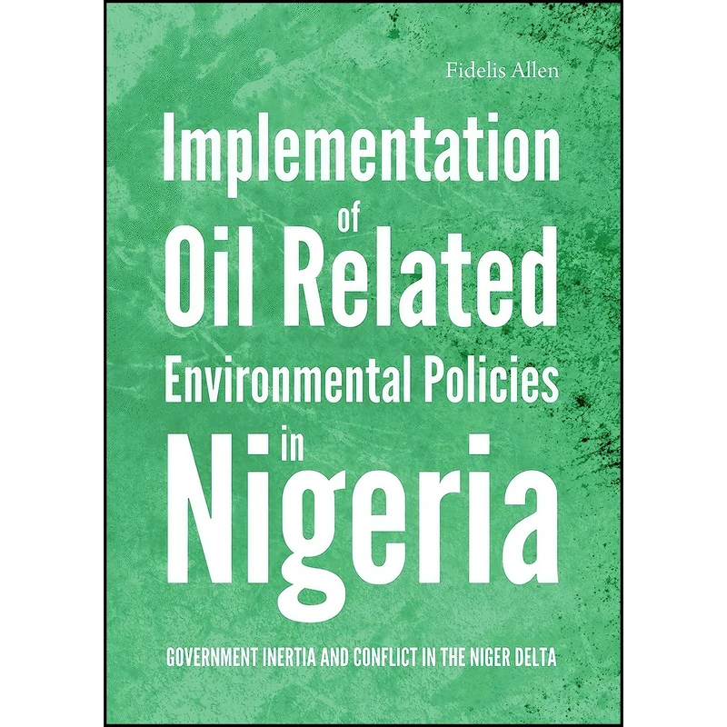 کتاب Implementation of Oil Related Environmental Policies in Nigeria اثر Fidelis Allen انتشارات Cambridge Scholars Publishing