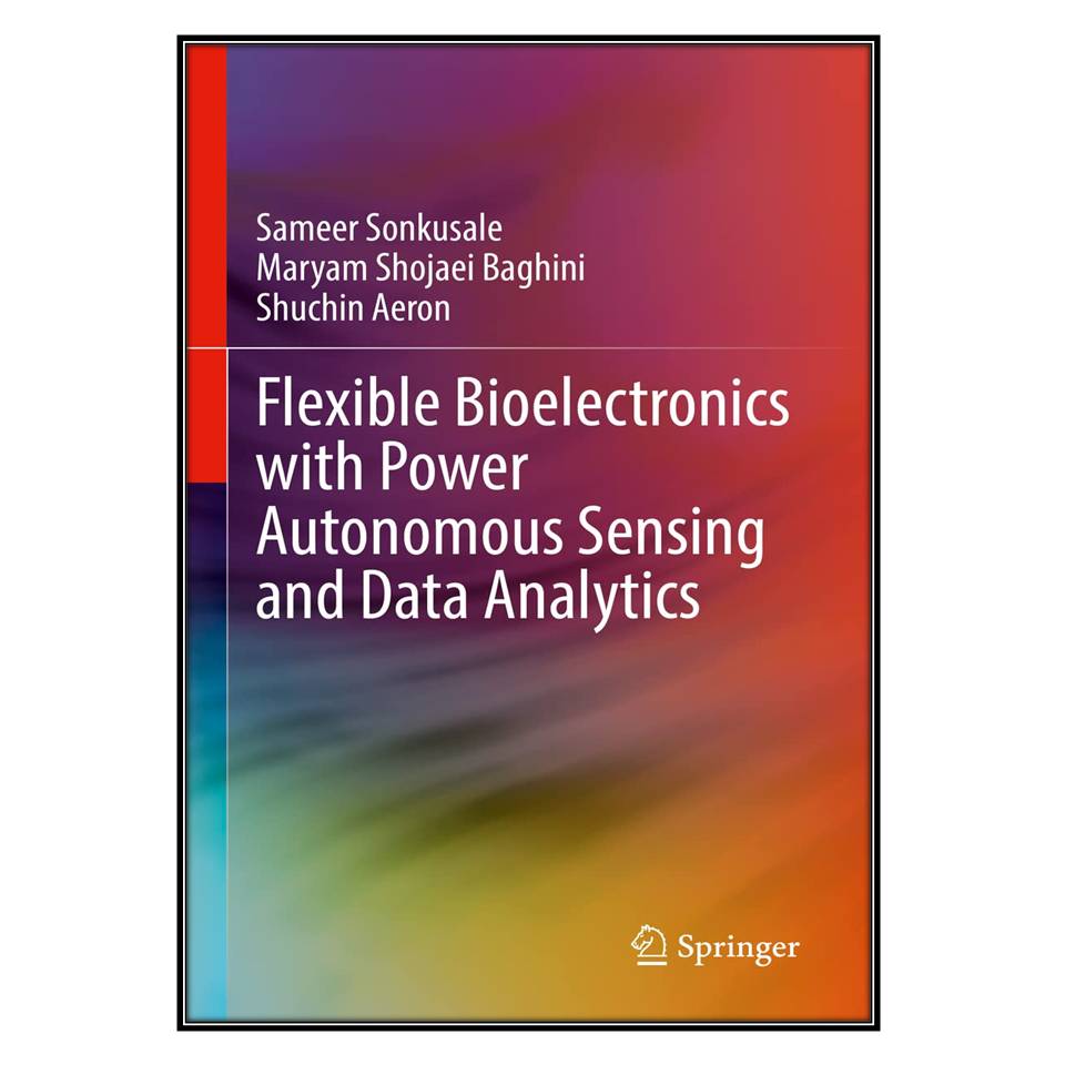  کتاب Flexible Bioelectronics with Power Autonomous Sensing and Data Analytics اثر جمعي از نويسندگان انتشارات مؤلفين طلايي