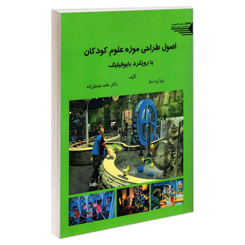 کتاب اصول طراحی موزه علوم کودکان با رویکرد بایوفیلیک اثر حامد مضطرزاده و زیبا زره ساز انتشارات طحان