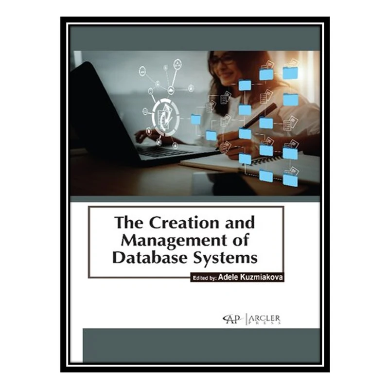 کتاب The creation and management of database systems اثر Adele Kuzmiakova انتشارات مؤلفین طلایی