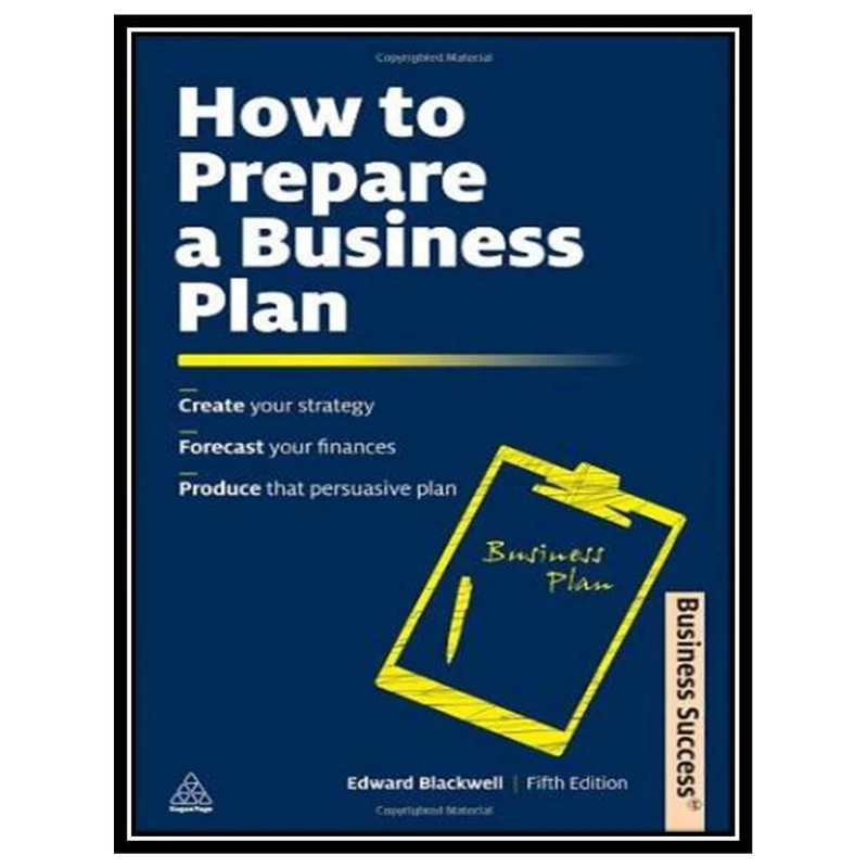 کتاب How to Prepare a Business Plan: Create Your Strategy; Forecast Your Finances; Produce That Persuasive Plan اثر Edward Blackwell انتشارات مؤلفین طلایی