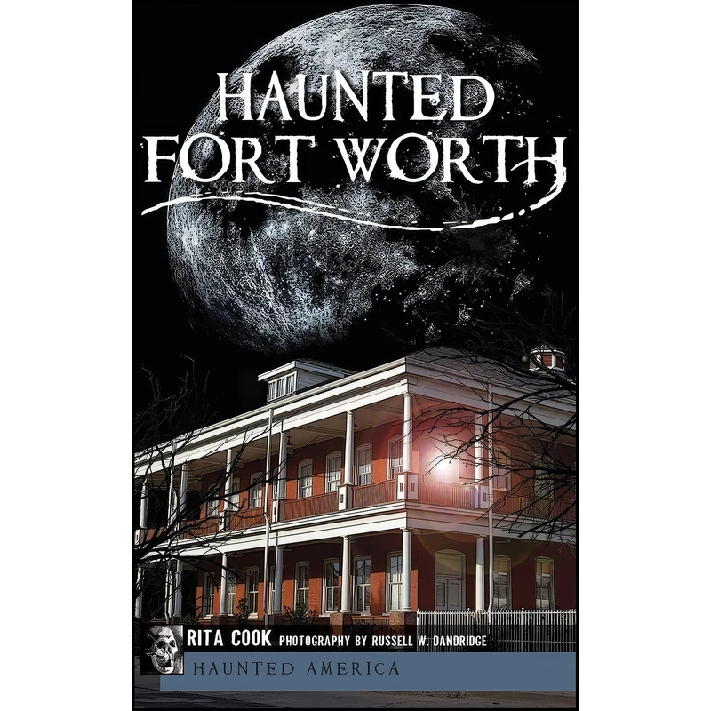 کتاب Haunted Fort Worth اثر Rita Cook and Russell W Dandridge انتشارات History Press Library Editions