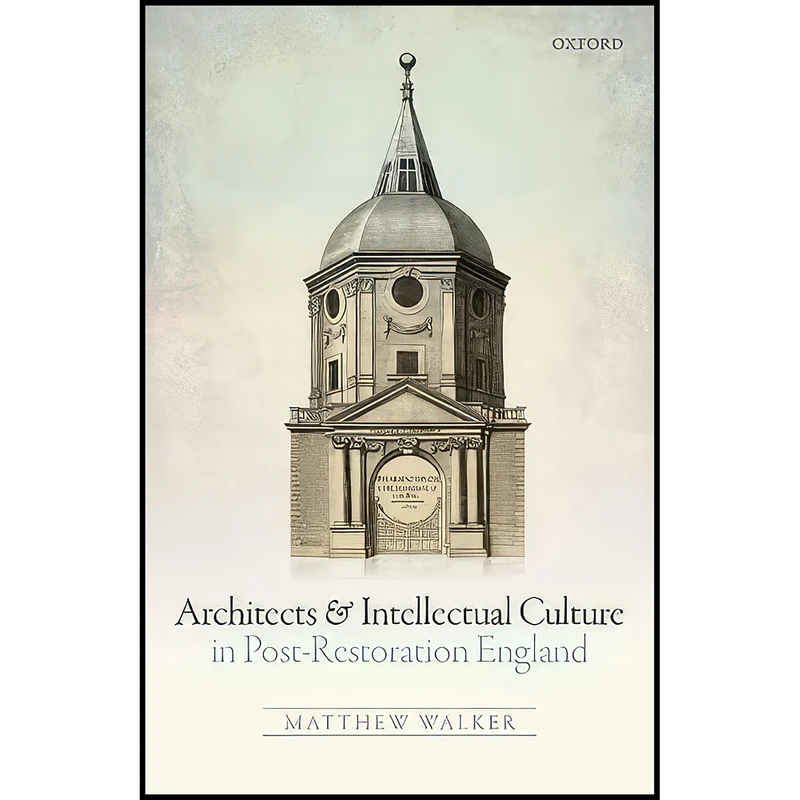 کتاب Architects and Intellectual Culture in Post-Restoration England اثر Matthew Walker انتشارات Oxford University Press
