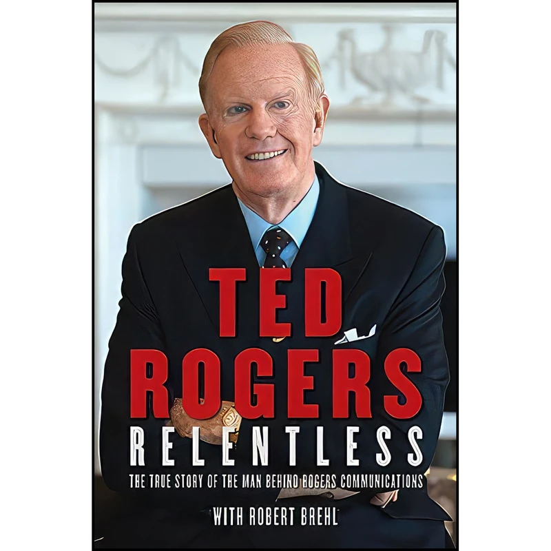 کتاب Relentless اثر Ted Rogers and Robert Brehl انتشارات HarperCollins Publishers