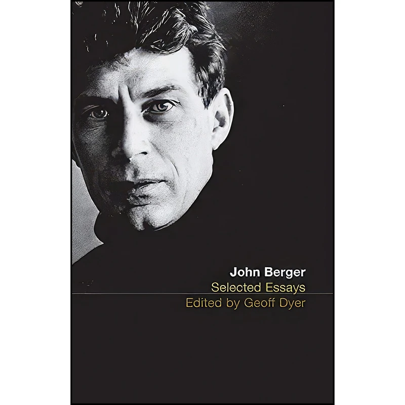 کتاب The Selected Essays of John Berger اثر Geoff Dyer and John Berger انتشارات Bloomsbury Publishing Plc