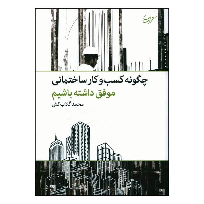 کتاب چگونه کسب و کار ساختمانی موفق داشته باشیم اثر محمد گلاب کش انتشارات کتاب بهار 