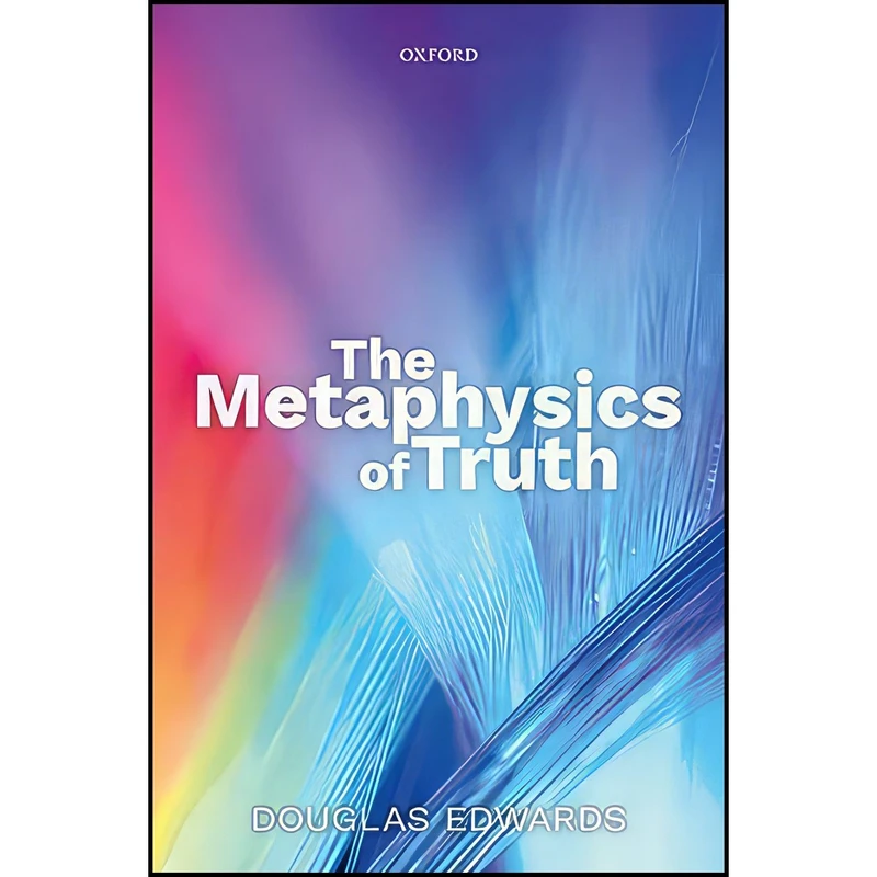 کتاب The Metaphysics of Truth اثر Douglas Edwards انتشارات Oxford University Press
