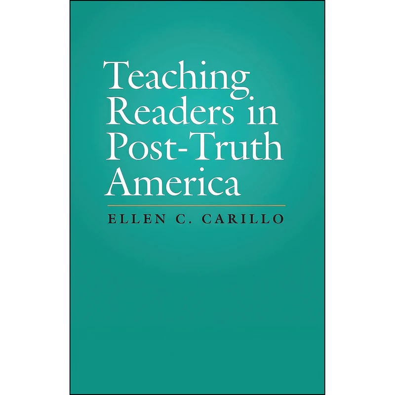 کتاب Teaching Readers in Post-Truth America اثر Ellen C. Carillo انتشارات Utah State University Press