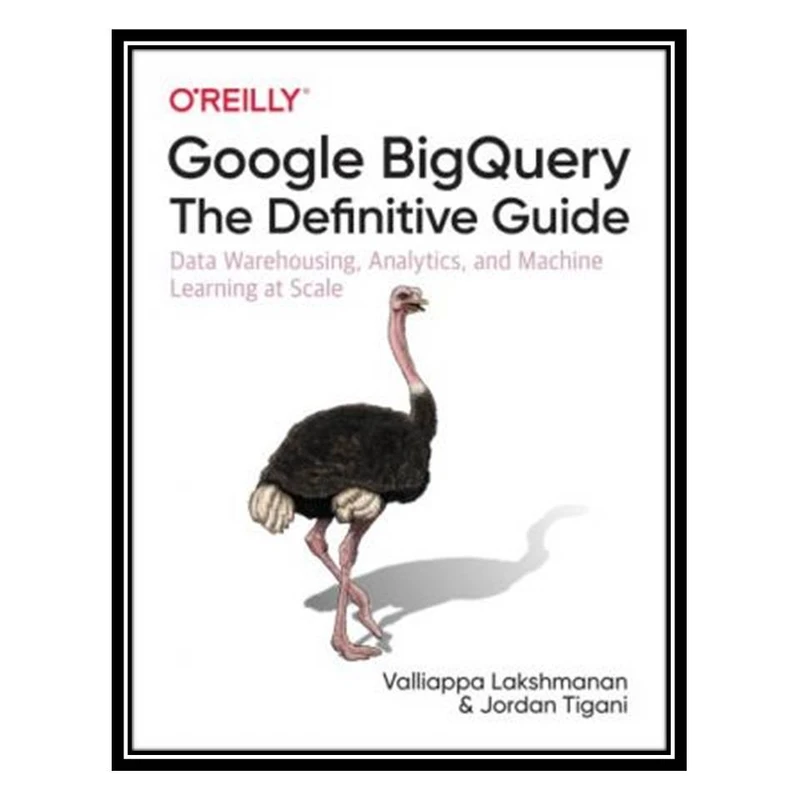کتاب Google BigQuery اثر Valliappa Lakshmanan and Jordan Tigani انتشارات مؤلفین طلایی