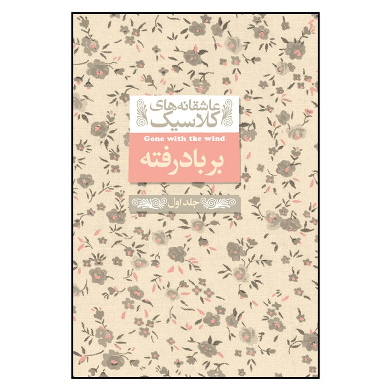 کتاب عاشقانه های کلاسیک بر باد رفته اثر مارگارت میچل نشر افق جلد اول