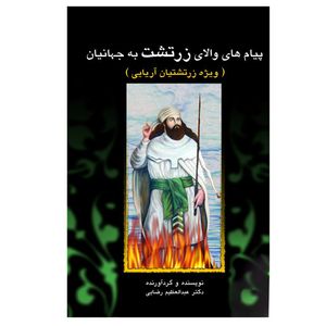 کتاب پیامهای والای زرتشت به جهانیان اثر دکتر عبدالعظیم رضایی نشر پیکان