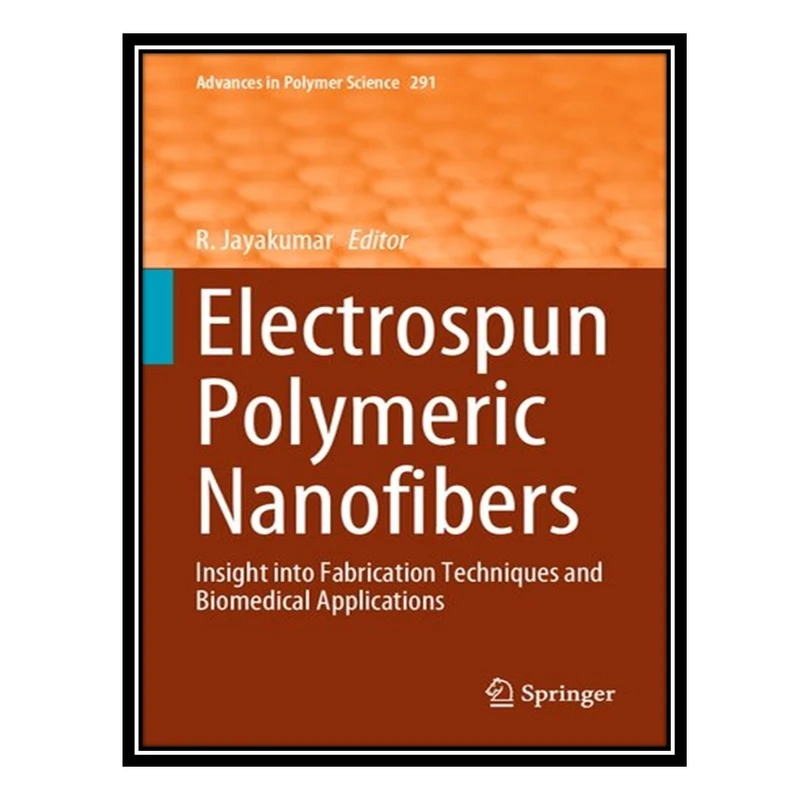 کتاب Electrospun Polymeric Nanofibers: Insight into Fabrication Techniques and Biomedical Applications اثر R. Jayakumar انتشارات مؤلفین طلایی