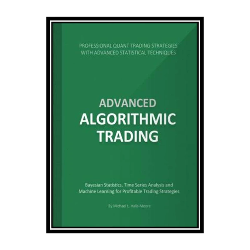 کتاب Advanced Algorithmic Trading اثر Michael Halls Moore انتشارات مؤلفین طلایی