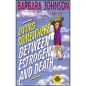 کتاب Living Somewhere Between Estrogen and Death اثر Barbara Johnson انتشارات Thomas Nelson