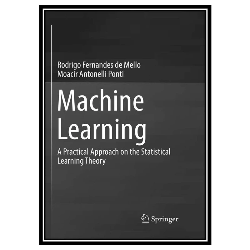 کتاب Machine Learning: a Practical Approach on the Statistical Learning Theory اثر جمعی از نویسندگان انتشارات مؤلفین طلایی
