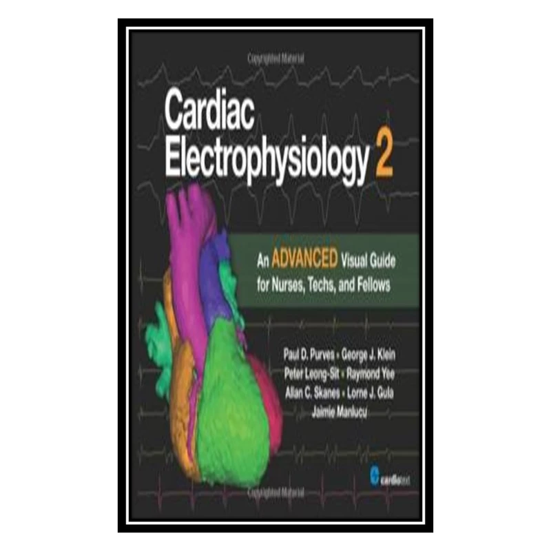 کتاب Cardiac Electrophysiology 2 An Advanced Visual Guide for Nurses Techs and Fellows اثر جمعی از نویسندگان انتشارات مؤلفین طلایی