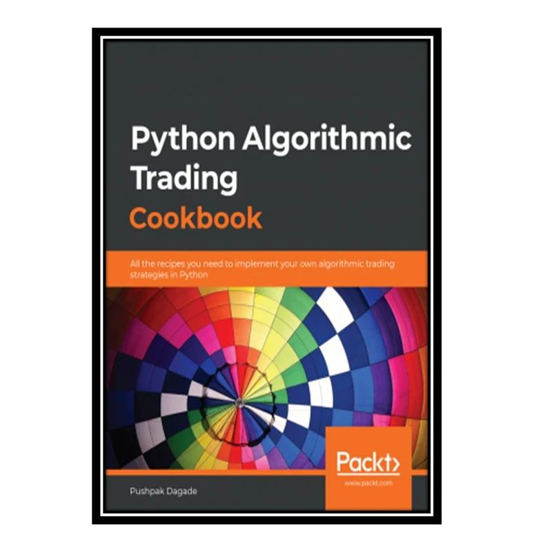 کتاب Python Algorithmic Trading Cookbook: All the recipes you need to implement your own algorithmic trading strategies in Python اثر Pushpak Dagade انتشارات مؤلفین طلایی