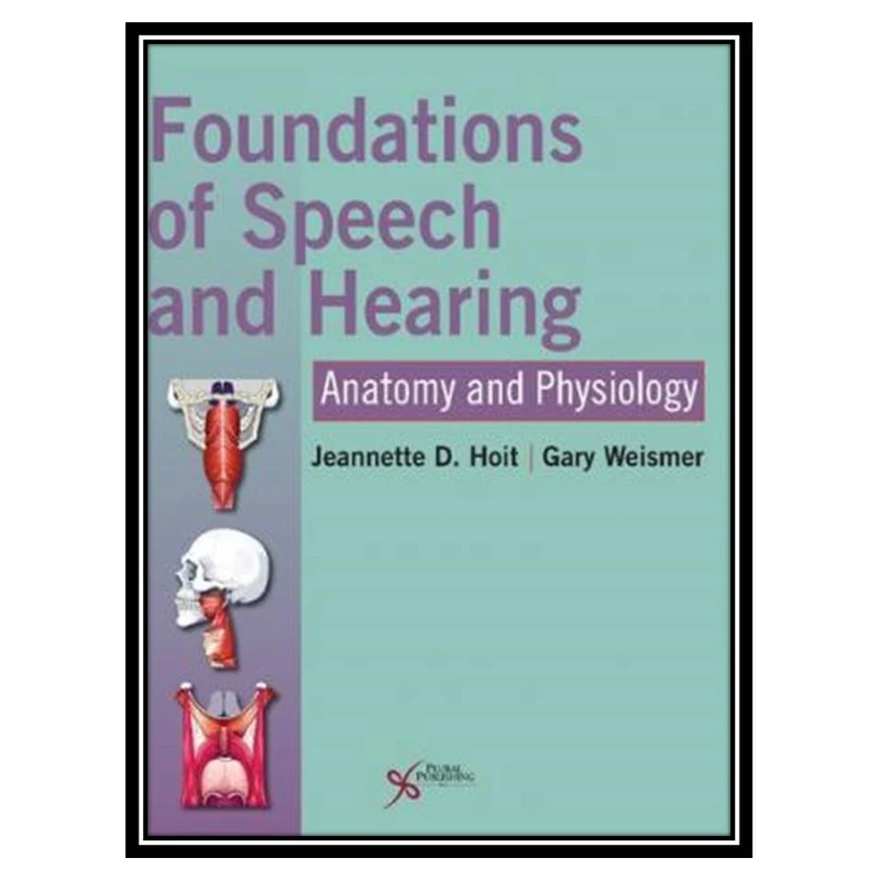 کتاب Foundations of speech and hearing اثر Jeannette D Hoit and Gary Weismer انتشارات مؤلفین طلایی