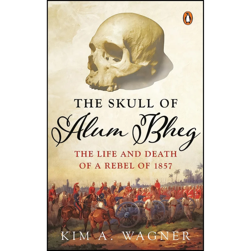 کتاب The Skull of Alum Bheg [Hardcover] [Jan 01, 2018] Dr Kim A Wagner اثر Kim A. Wagner انتشارات Penguin Random House India