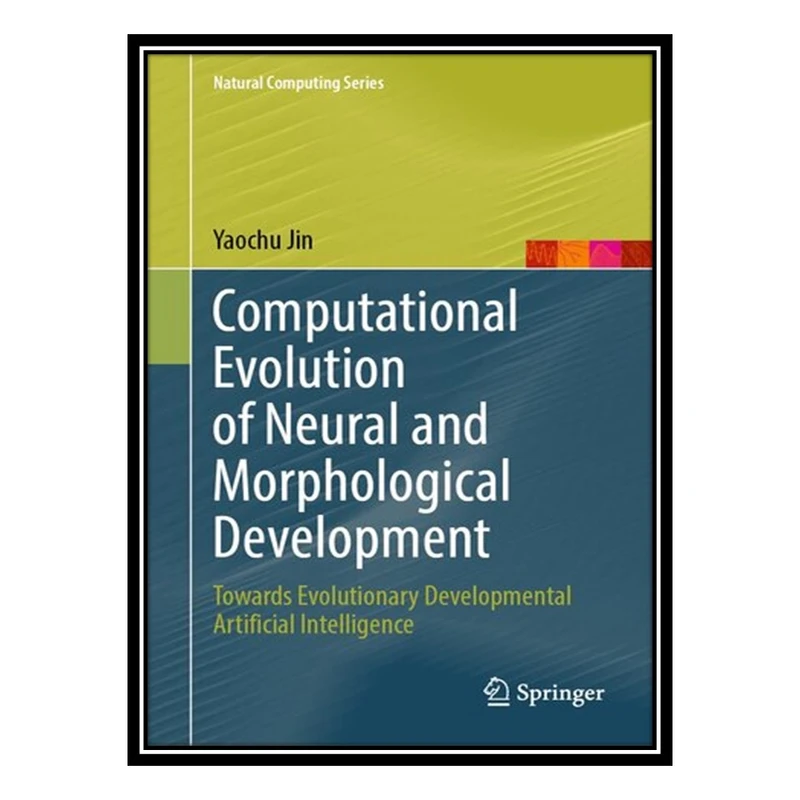 کتاب Computational Evolution of Neural and Morphological Development اثر Yaochu Jin انتشارات مؤلفین طلایی